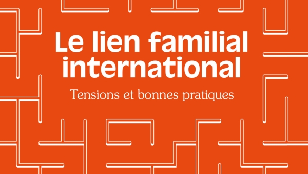 Le lien familial international – tensions et bonnes pratiques 